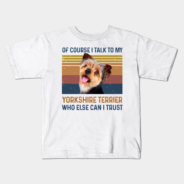 Of course I talk to my Yorkshire Terrier Kids T-Shirt by snnt